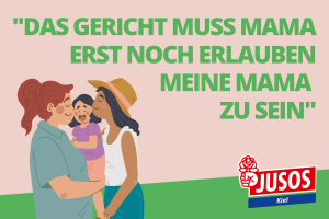 Grafik zweier Mütter, die ihre Tochter küssen auf hellrotem Grund. Darüber in grün der Ausspruch: "Das Gericht muss meiner Mama noch erlauben meine Mama zu sein."